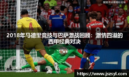 2018年马德里竞技与巴萨激战回顾：激情四溢的西甲经典对决